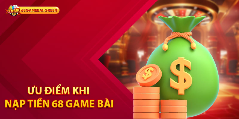 Ưu điểm khi nạp tiền 68 Game Bài